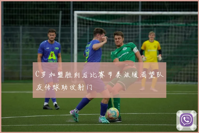 C罗加盟胜利后比赛节奏放缓渴望队友传球助攻射门