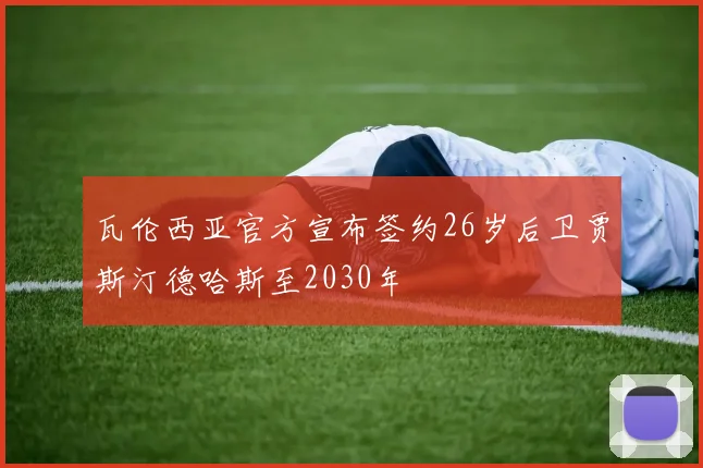 瓦伦西亚官方宣布签约26岁后卫贾斯汀德哈斯至2030年