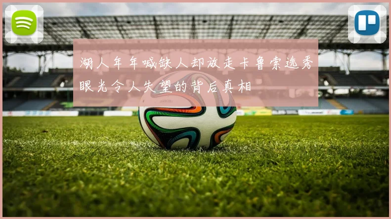 湖人年年喊缺人却放走卡鲁索选秀眼光令人失望的背后真相